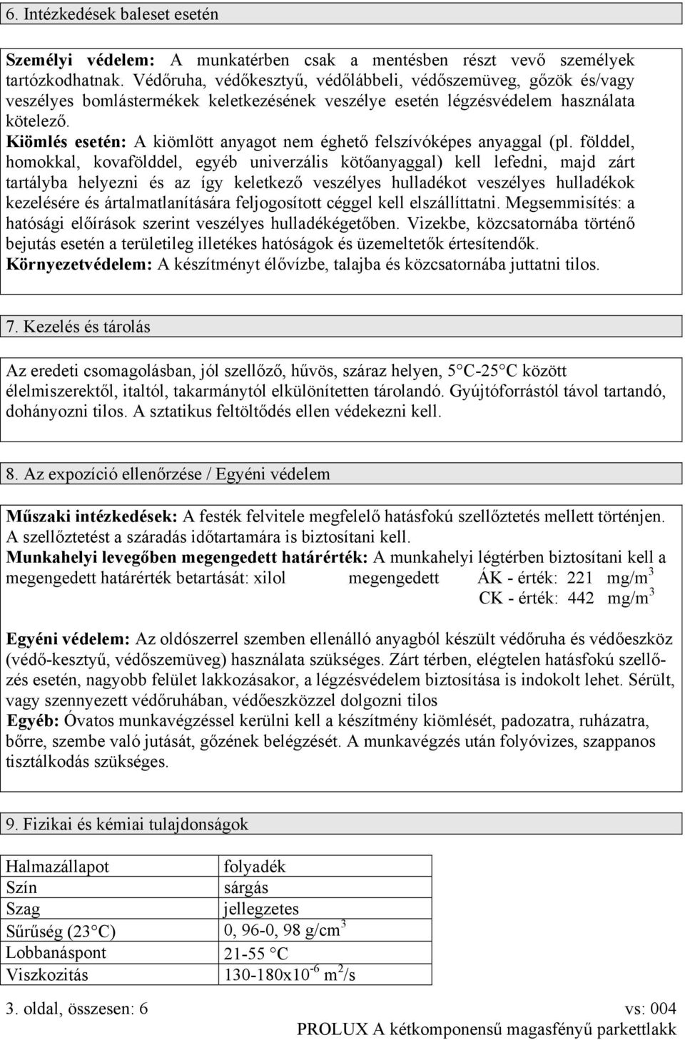 Kiömlés esetén: A kiömlött anyagot nem éghető felszívóképes anyaggal (pl.