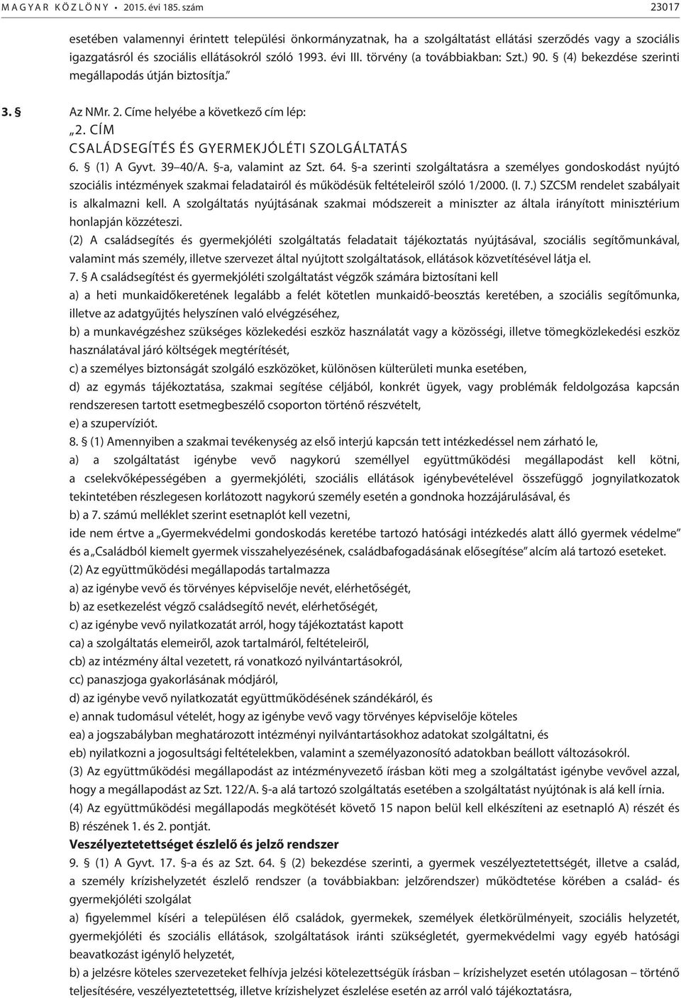törvény (a továbbiakban: Szt.) 90. (4) bekezdése szerinti megállapodás útján biztosítja. 3. Az NMr. 2. Címe helyébe a következő cím lép: 2. CÍM CSALÁDSEGÍTÉS ÉS GYERMEKJÓLÉTI SZOLGÁLTATÁS 6.