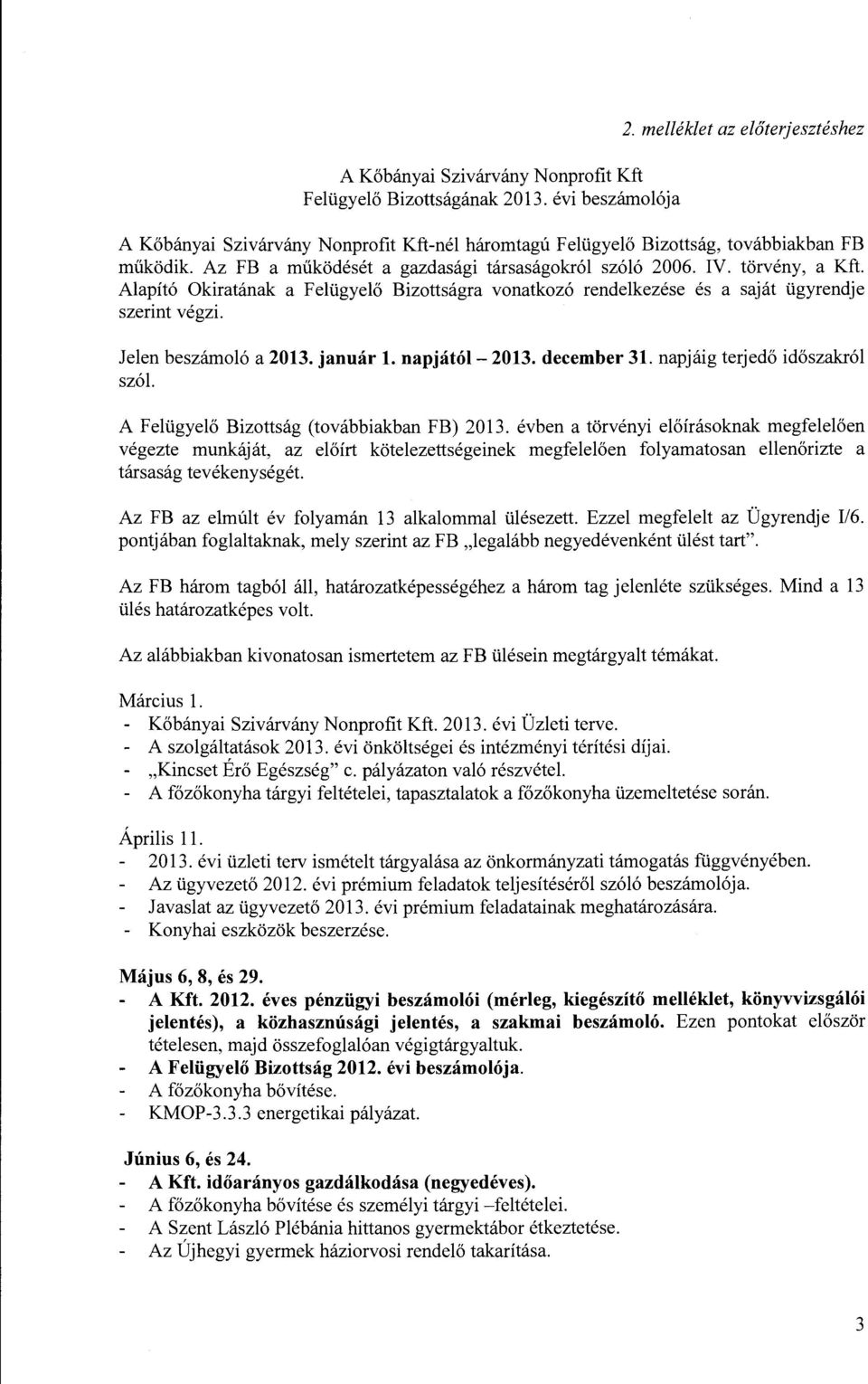 törvény, a Kft. Alapító Okiratának a Felügyelő Bizottságra vonatkozó rendelkezése és a saját ügyrendje szerint végzi. Jelen beszámoló a 2013. január l. napjától- 2013. december 31.