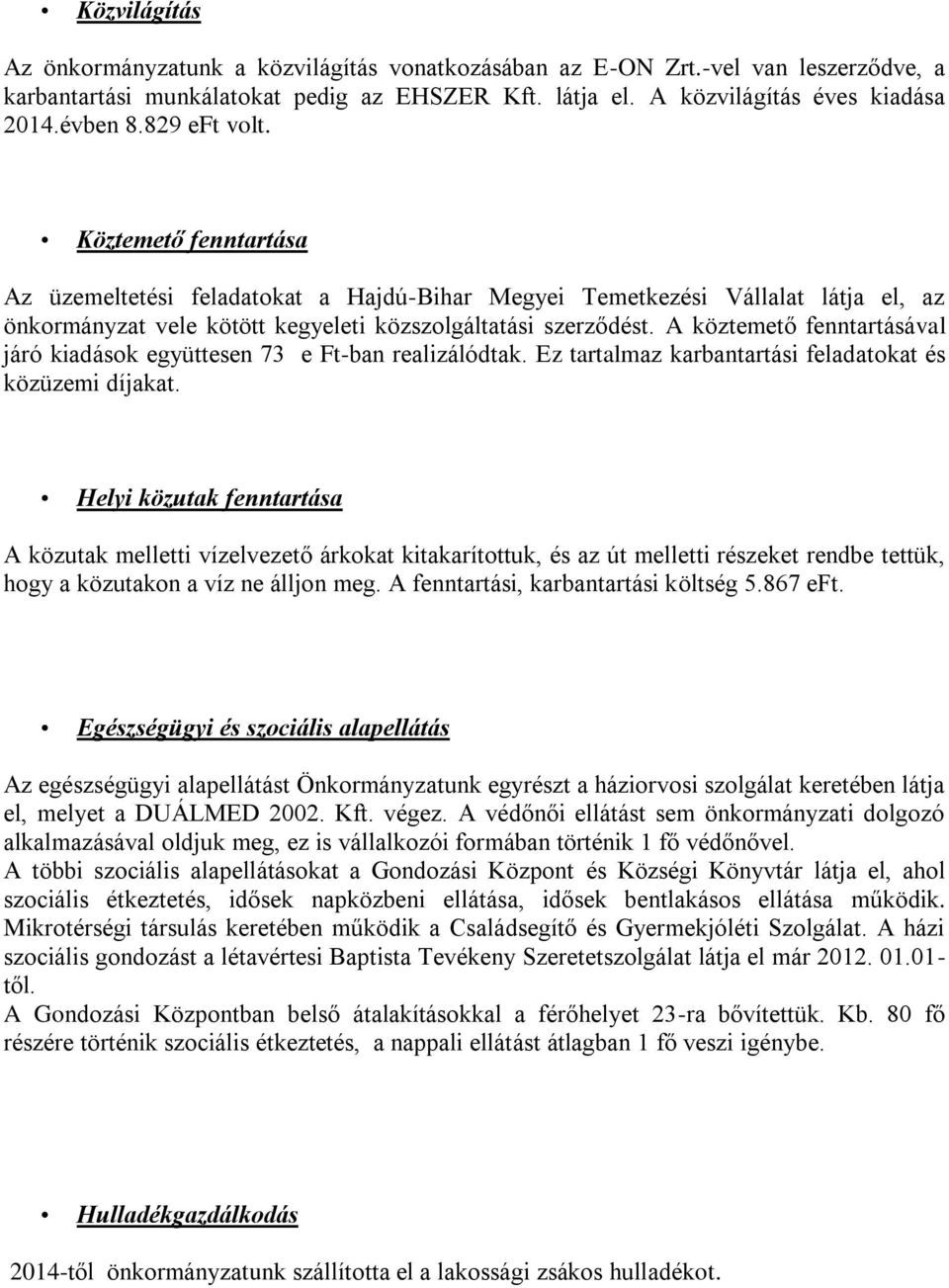 A köztemető fenntartásával járó kiadások együttesen 73 e Ft-ban realizálódtak. Ez tartalmaz karbantartási feladatokat és közüzemi díjakat.