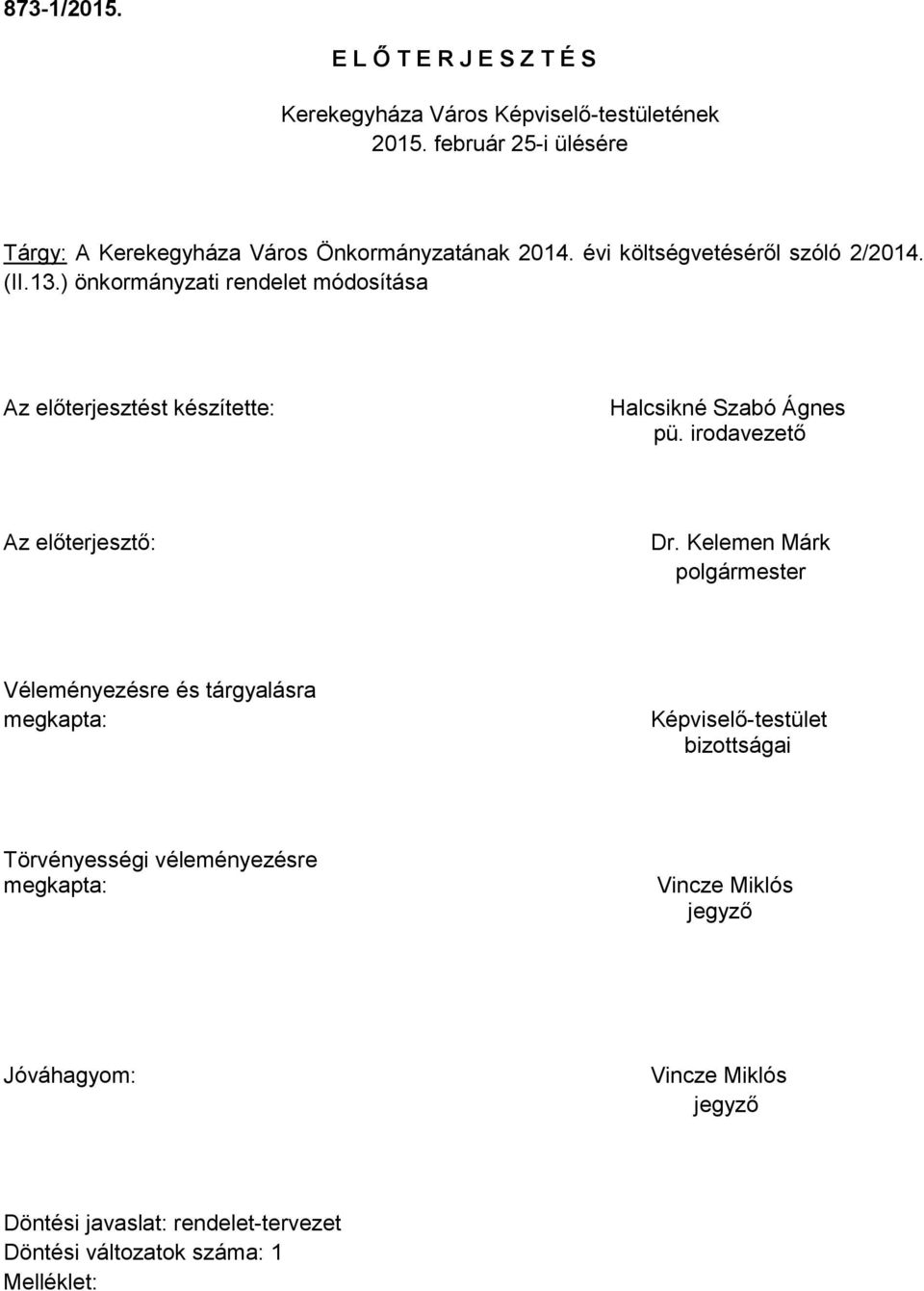 ) önkormányzati rendelet módosítása Az előterjesztést készítette: Halcsikné Szabó Ágnes pü. irodavezető Az előterjesztő: Dr.