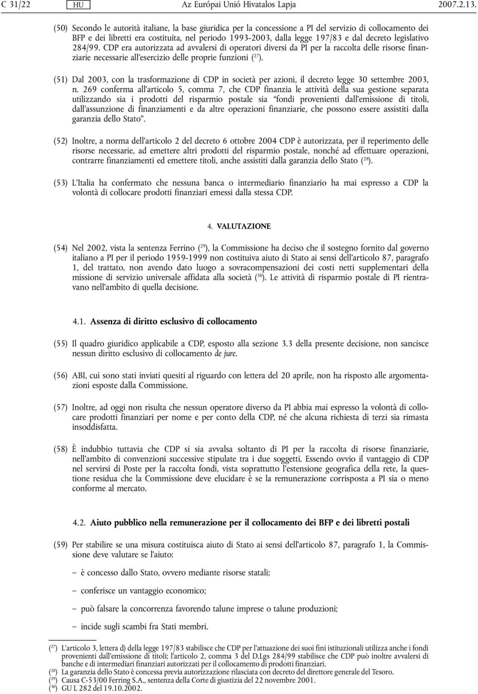 decreto legislativo 284/99. CDP era autorizzata ad avvalersi di operatori diversi da PI per la raccolta delle risorse finanziarie necessarie all'esercizio delle proprie funzioni ( 27 ).