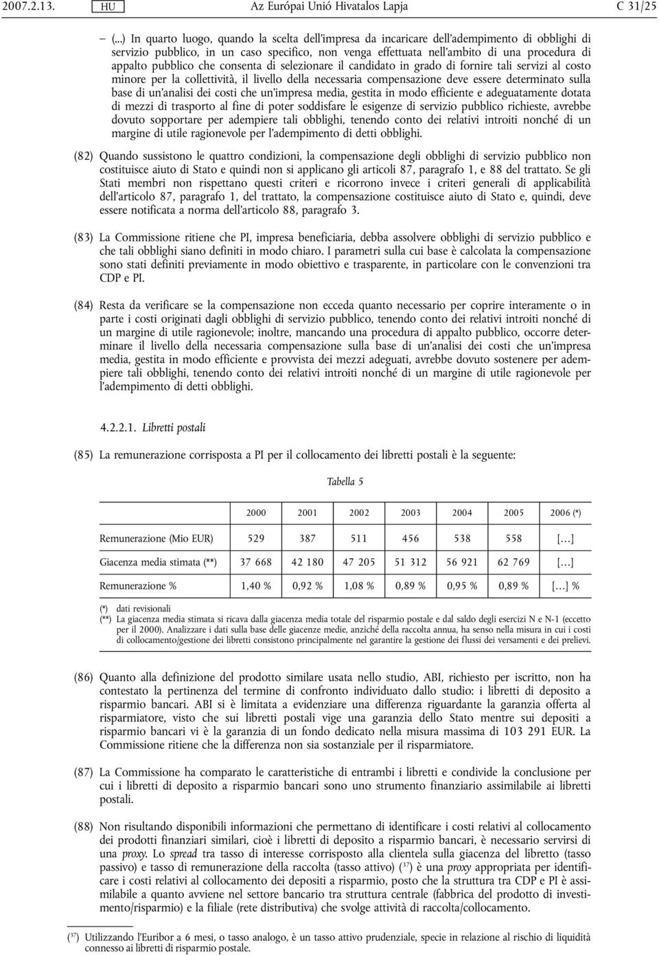 pubblico che consenta di selezionare il candidato in grado di fornire tali servizi al costo minore per la collettività, il livello della necessaria compensazione deve essere determinato sulla base di