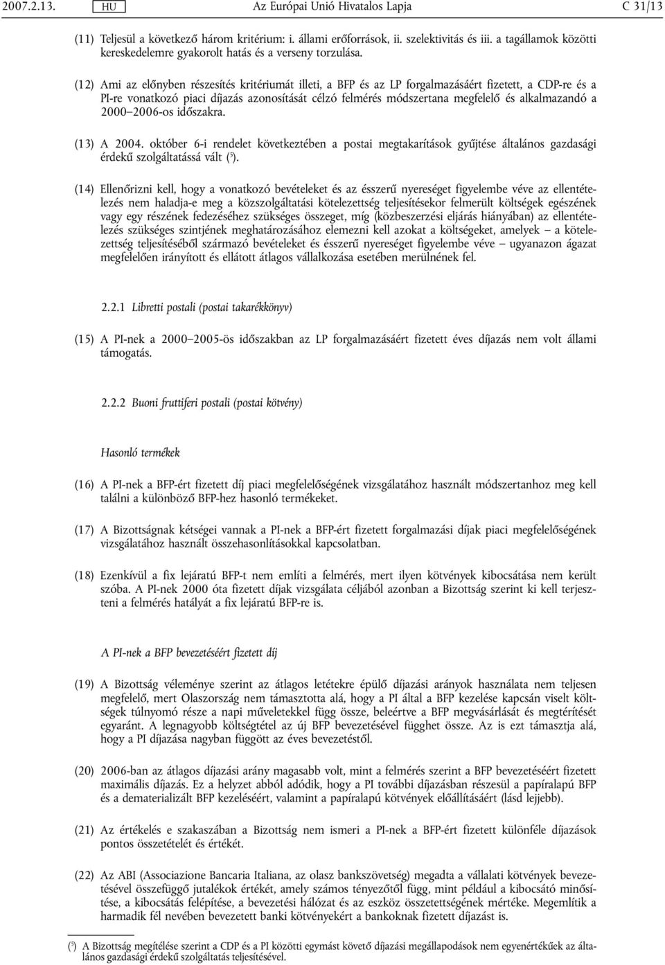 alkalmazandó a 2000 2006-os időszakra. (13) A 2004. október 6-i rendelet következtében a postai megtakarítások gyűjtése általános gazdasági érdekű szolgáltatássá vált ( 5 ).