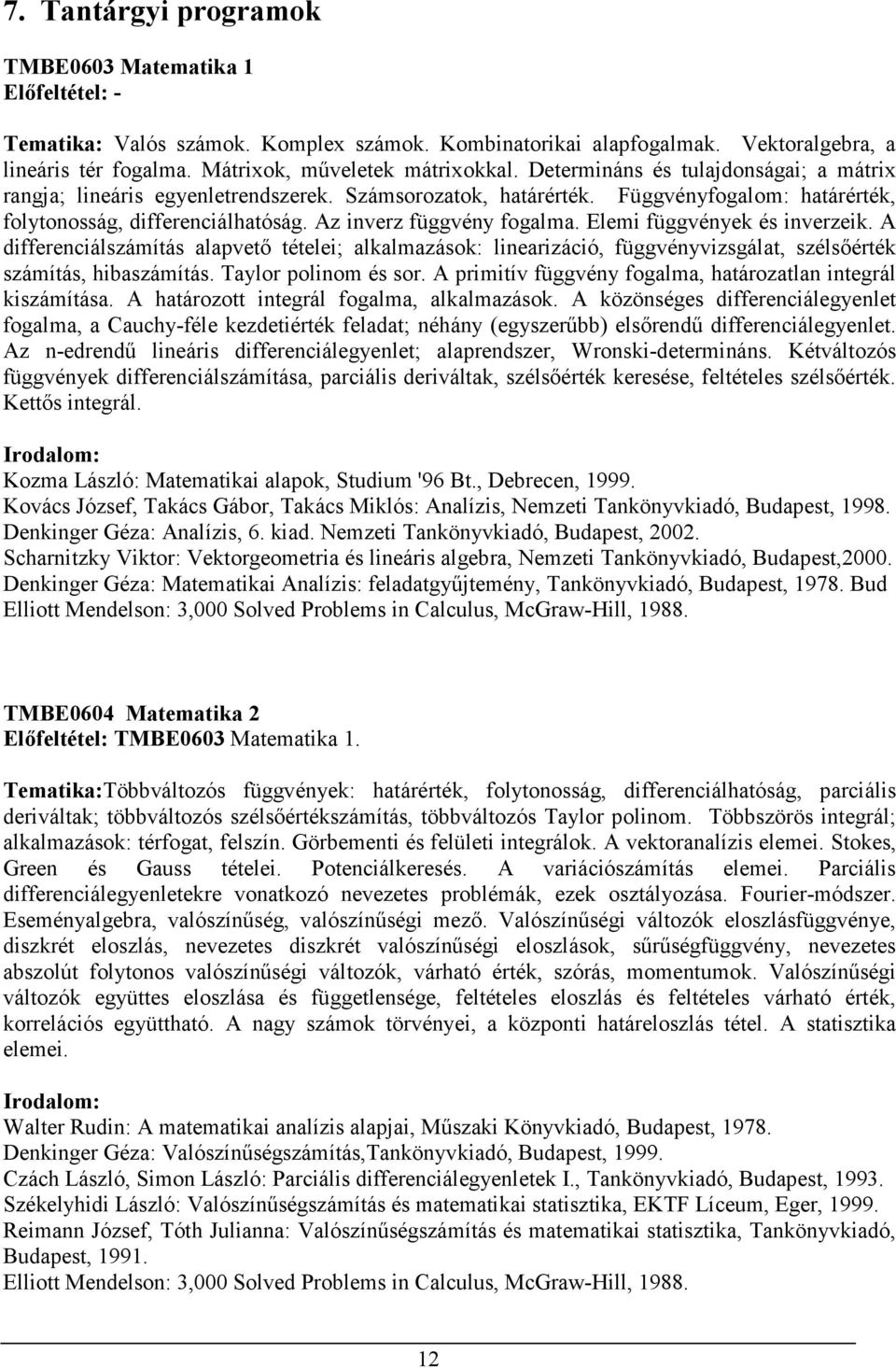 Elemi függvények és inverzeik. A differenciálszámítás alapvetı tételei; alkalmazások: linearizáció, függvényvizsgálat, szélsıérték számítás, hibaszámítás. Taylor polinom és sor.