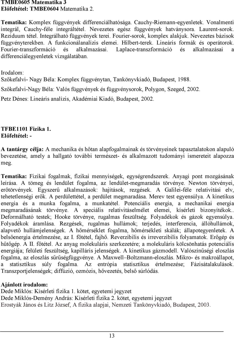 Hilbert-terek. Lineáris formák és operátorok. Fourier-transzformáció és alkalmazásai. Laplace-transzformáció és alkalmazásai a differenciálegyenletek vizsgálatában.