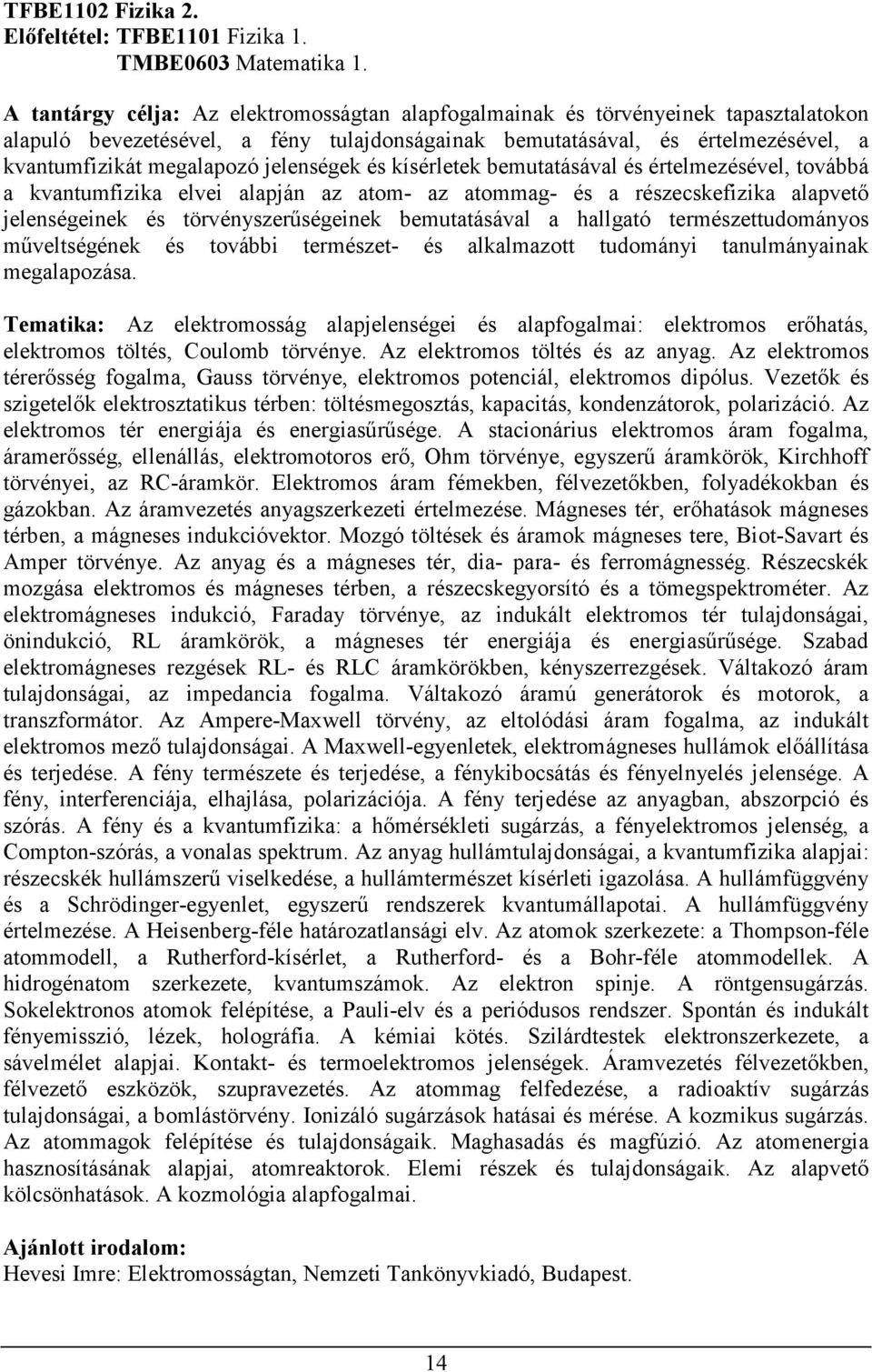 jelenségek és kísérletek bemutatásával és értelmezésével, továbbá a kvantumfizika elvei alapján az atom- az atommag- és a részecskefizika alapvetı jelenségeinek és törvényszerőségeinek bemutatásával