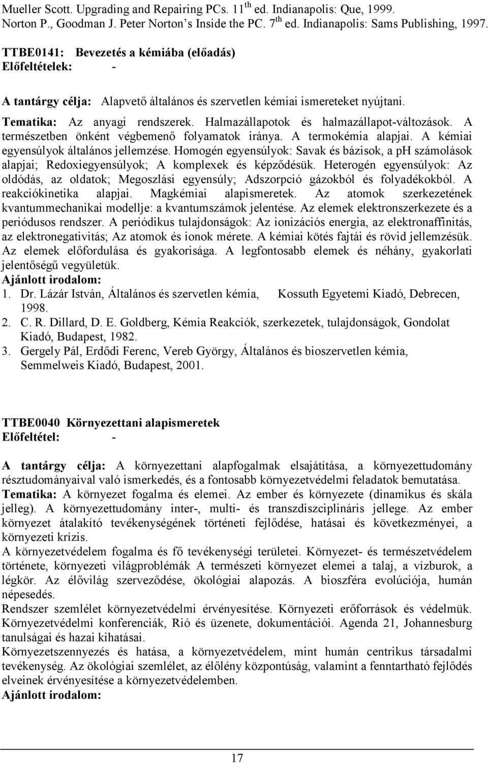 Halmazállapotok és halmazállapot-változások. A természetben önként végbemenı folyamatok iránya. A termokémia alapjai. A kémiai egyensúlyok általános jellemzése.