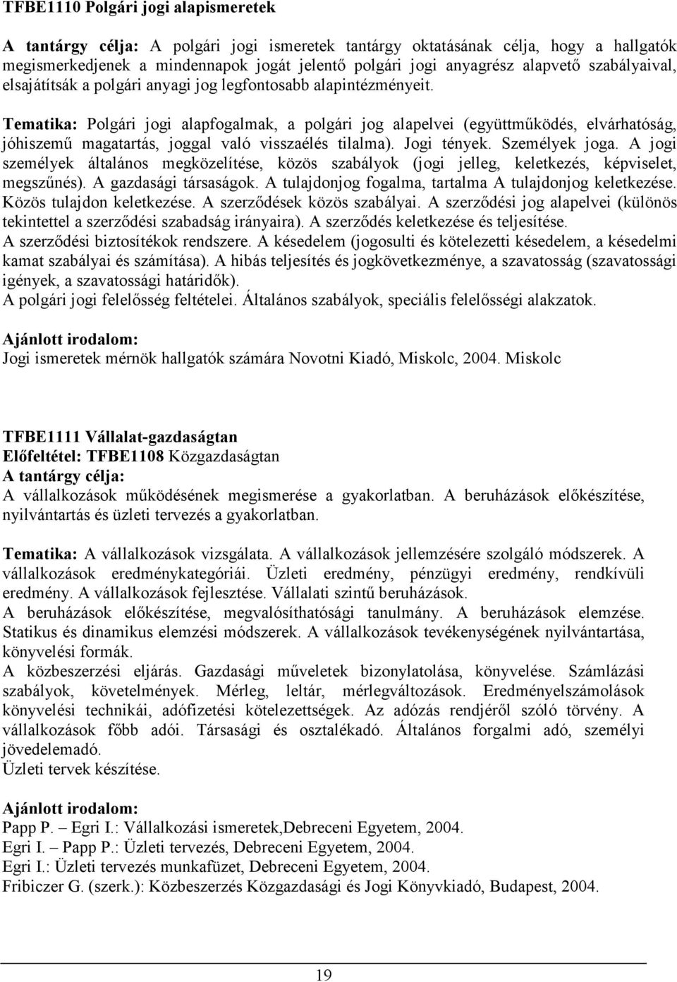 Tematika: Polgári jogi alapfogalmak, a polgári jog alapelvei (együttmőködés, elvárhatóság, jóhiszemő magatartás, joggal való visszaélés tilalma). Jogi tények. Személyek joga.