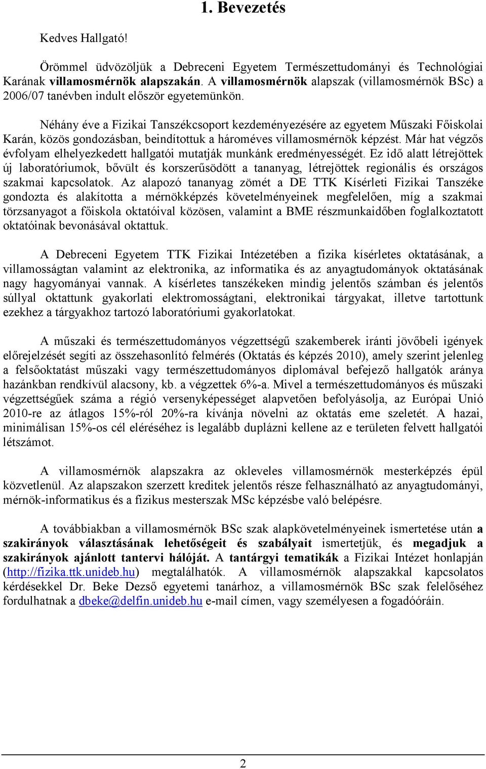 Néhány éve a Fizikai Tanszékcsoport kezdeményezésére az egyetem Mőszaki Fıiskolai Karán, közös gondozásban, beindítottuk a hároméves villamosmérnök képzést.