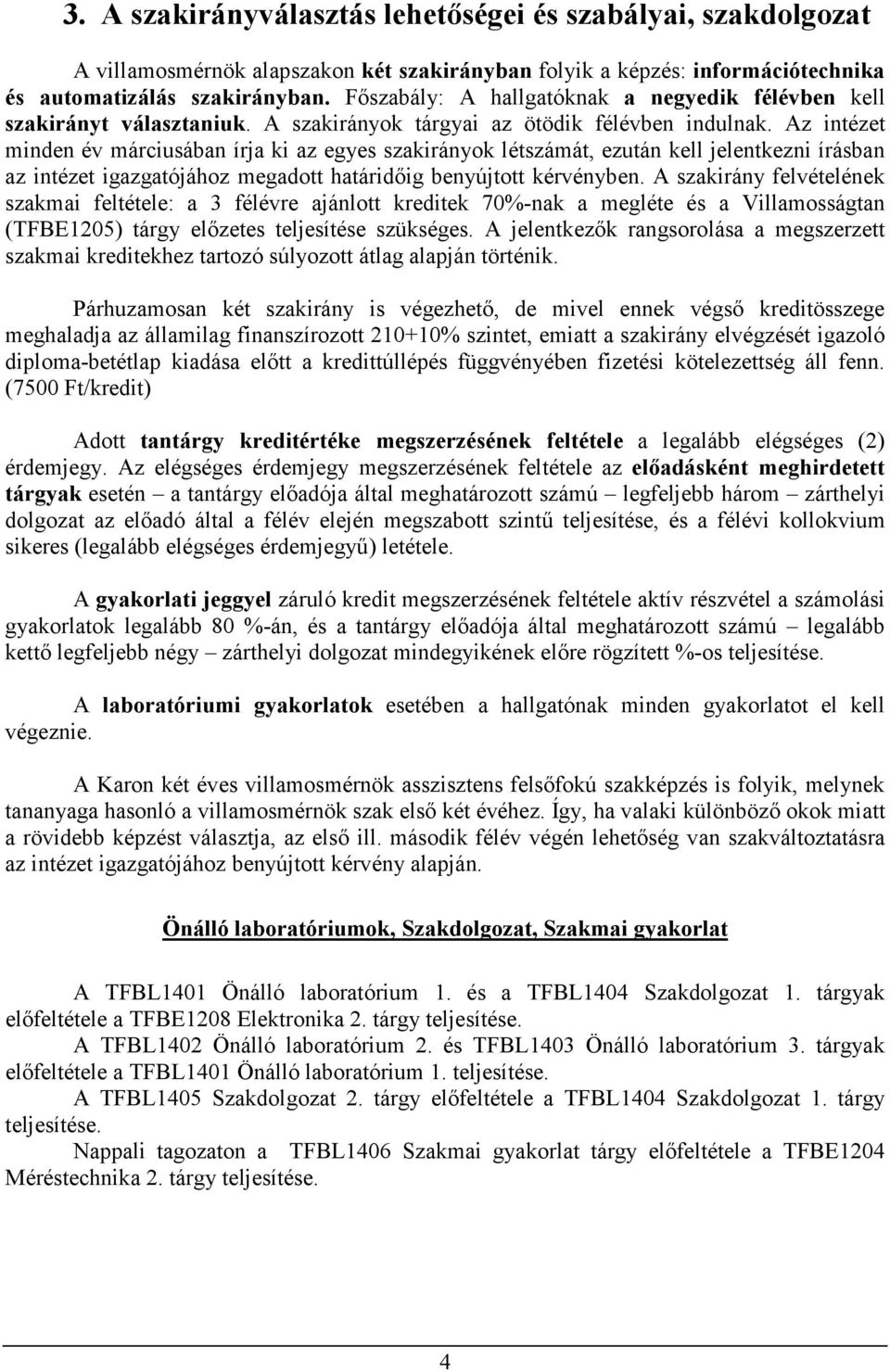 Az intézet minden év márciusában írja ki az egyes szakirányok létszámát, ezután kell jelentkezni írásban az intézet igazgatójához megadott határidıig benyújtott kérvényben.