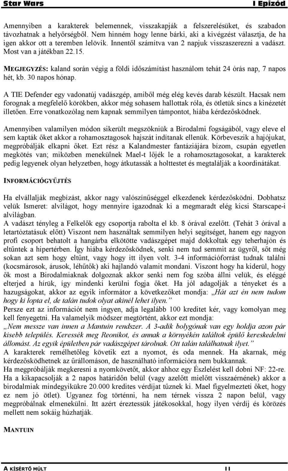 MEGJEGYZÉS: kaland során végig a földi időszámítást használom tehát 24 órás nap, 7 napos hét, kb. 30 napos hónap. A TIE Defender egy vadonatúj vadászgép, amiből még elég kevés darab készült.