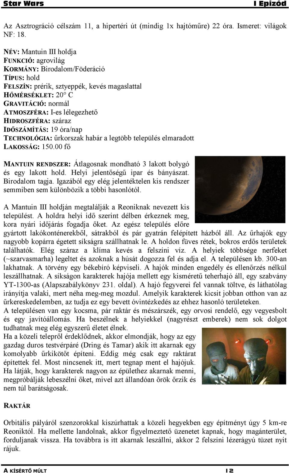 HIDROSZFÉRA: száraz IDŐSZÁMÍTÁS: 19 óra/nap TECHNOLÓGIA: űrkorszak habár a legtöbb település elmaradott LAKOSSÁG: 150.00 fő MANTUIN RENDSZER: Átlagosnak mondható 3 lakott bolygó és egy lakott hold.