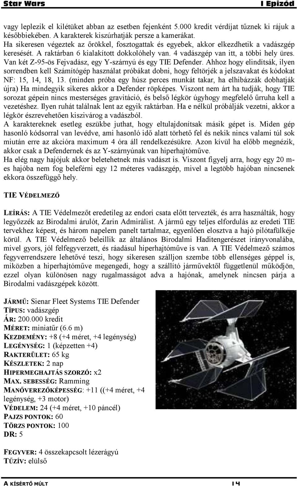 Van két Z-95-ös Fejvadász, egy Y-szárnyú és egy TIE Defender.
