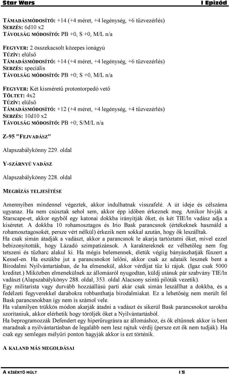 legénység, +4 tűzvezérlés) SEBZÉS: 10d10 x2 TÁVOLSÁG MÓDOSÍTÓ: PB +0; S/M/L n/a Z-95 "FEJVADÁSZ" Alapszabálykönny 229. oldal Y-SZÁRNYÚ VADÁSZ Alapszabálykönny 228.
