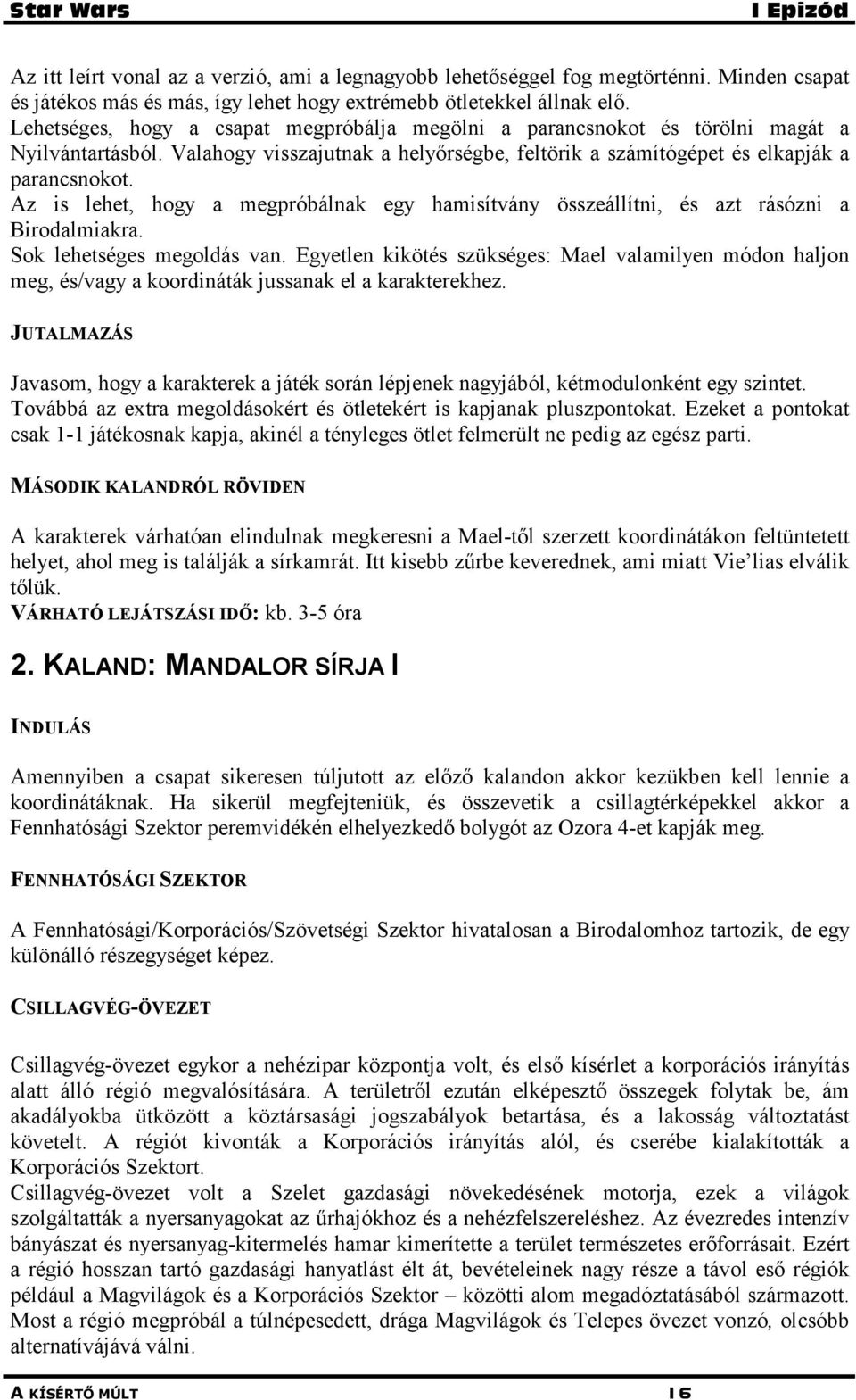 Az is lehet, hogy a megpróbálnak egy hamisítvány összeállítni, és azt rásózni a Birodalmiakra. Sok lehetséges megoldás van.