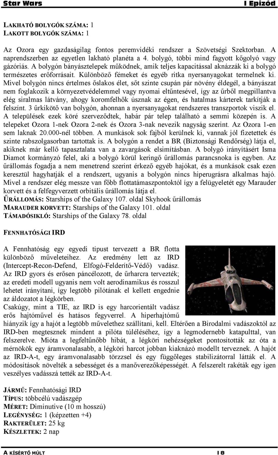 Különböző fémeket és egyéb ritka nyersanyagokat termelnek ki.