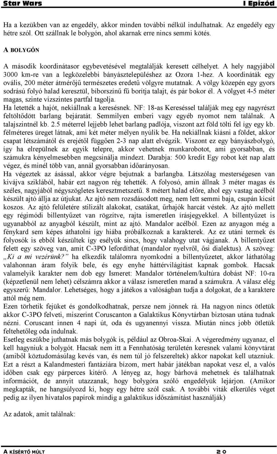 A koordináták egy ovális, 200 méter átmérőjű természetes eredetű völgyre mutatnak. A völgy közepén egy gyors sodrású folyó halad keresztül, bíborszínű fű borítja talajt, és pár bokor él.