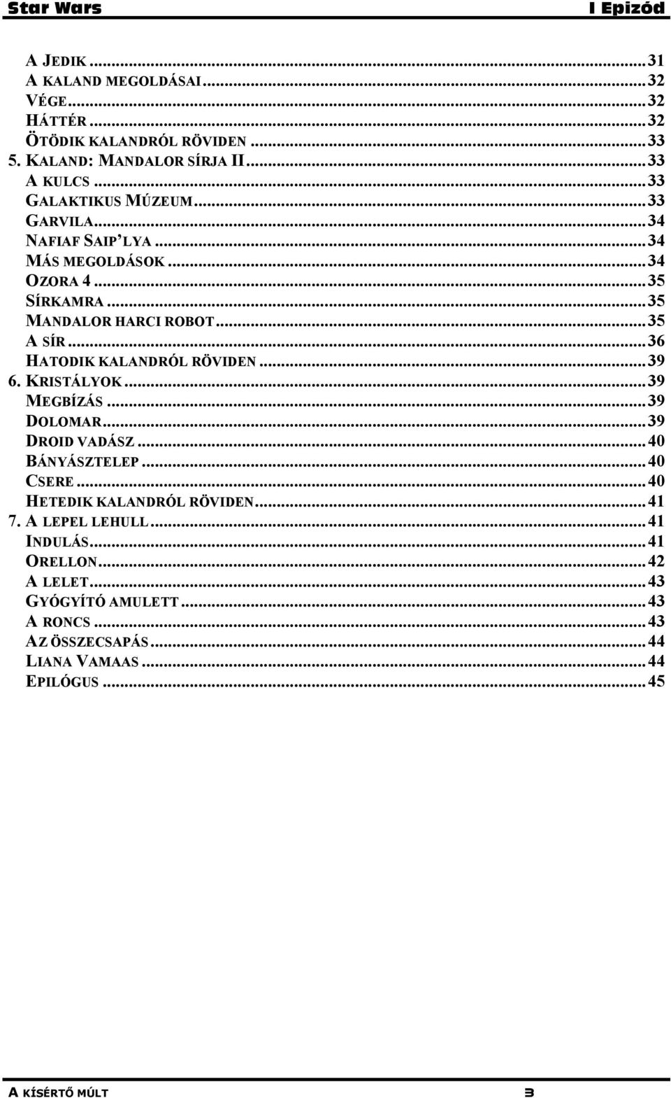 ..36 HATODIK KALANDRÓL RÖVIDEN...39 6. KRISTÁLYOK...39 MEGBÍZÁS...39 DOLOMAR...39 DROID VADÁSZ...40 BÁNYÁSZTELEP...40 CSERE.