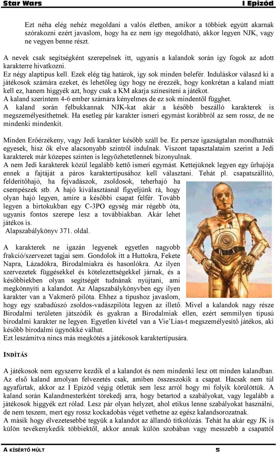 Induláskor válaszd ki a játékosok számára ezeket, és lehetőleg úgy hogy ne érezzék, hogy konkrétan a kaland miatt kell ez, hanem higgyék azt, hogy csak a KM akarja színesíteni a játékot.
