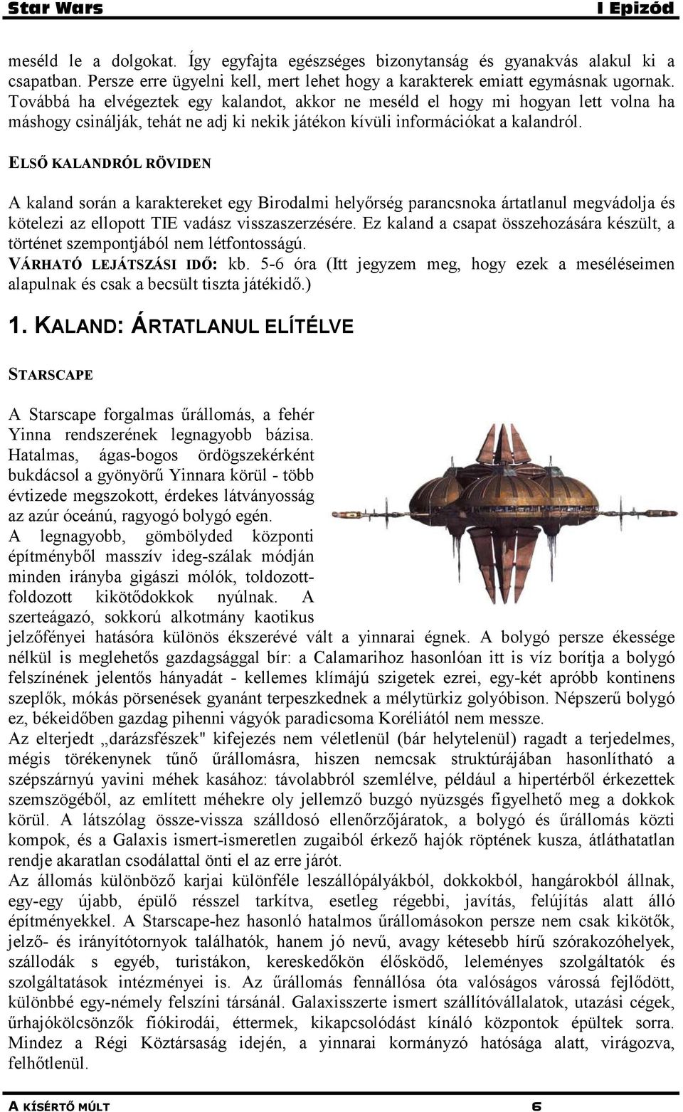 ELSŐ KALANDRÓL RÖVIDEN A kaland során a karaktereket egy Birodalmi helyőrség parancsnoka ártatlanul megvádolja és kötelezi az ellopott TIE vadász visszaszerzésére.