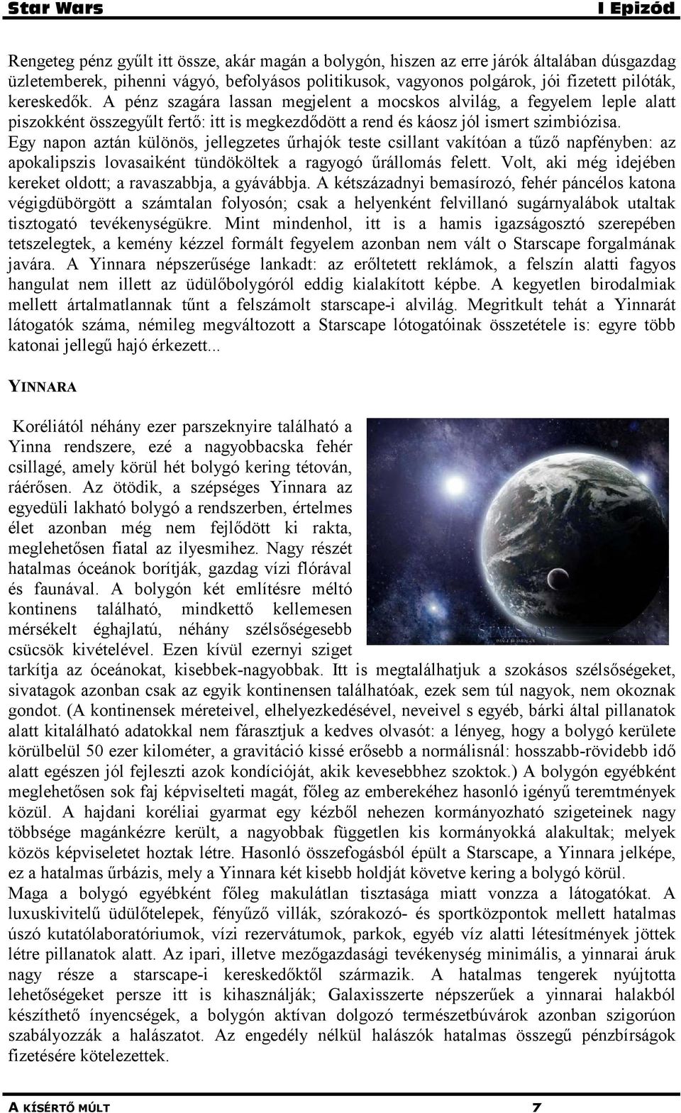 Egy napon aztán különös, jellegzetes űrhajók teste csillant vakítóan a tűző napfényben: az apokalipszis lovasaiként tündököltek a ragyogó űrállomás felett.