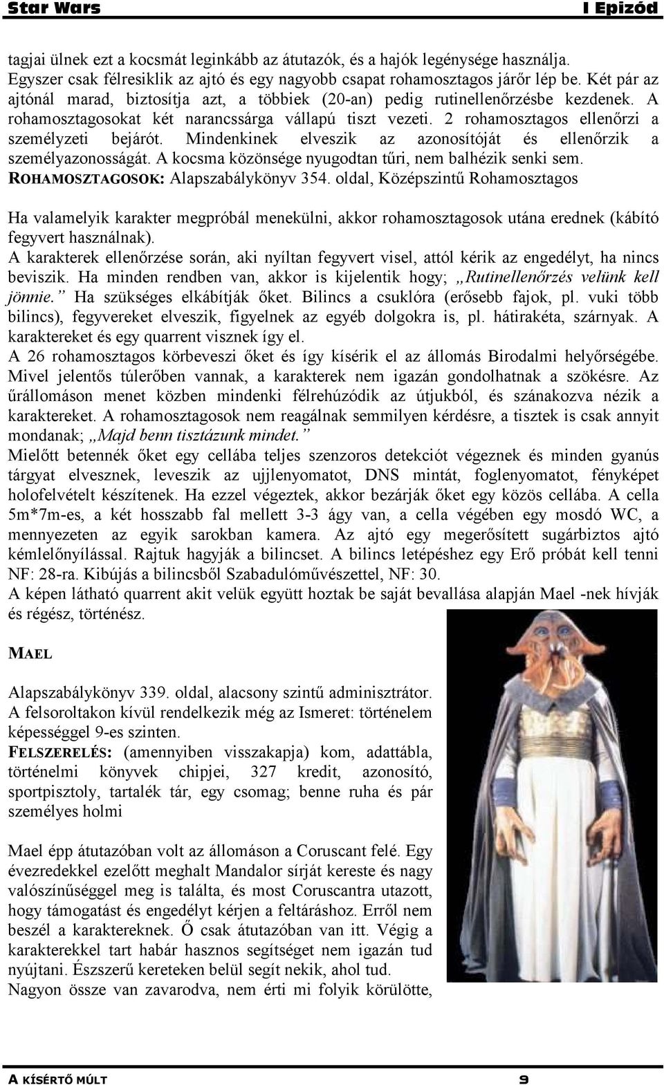 2 rohamosztagos ellenőrzi a személyzeti bejárót. Mindenkinek elveszik az azonosítóját és ellenőrzik a személyazonosságát. A kocsma közönsége nyugodtan tűri, nem balhézik senki sem.