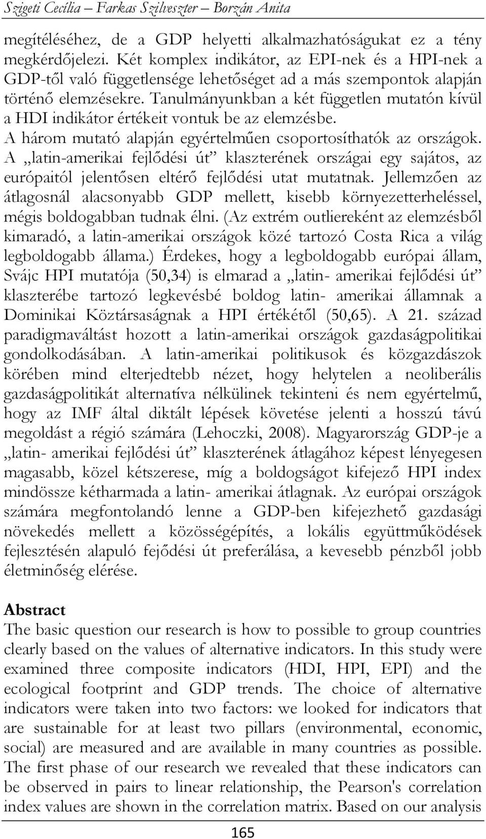 Tanulmányunkban a két független mutatón kívül a HDI indikátor értékeit vontuk be az elemzésbe. A három mutató alapján egyértelműen csoportosíthatók az országok.
