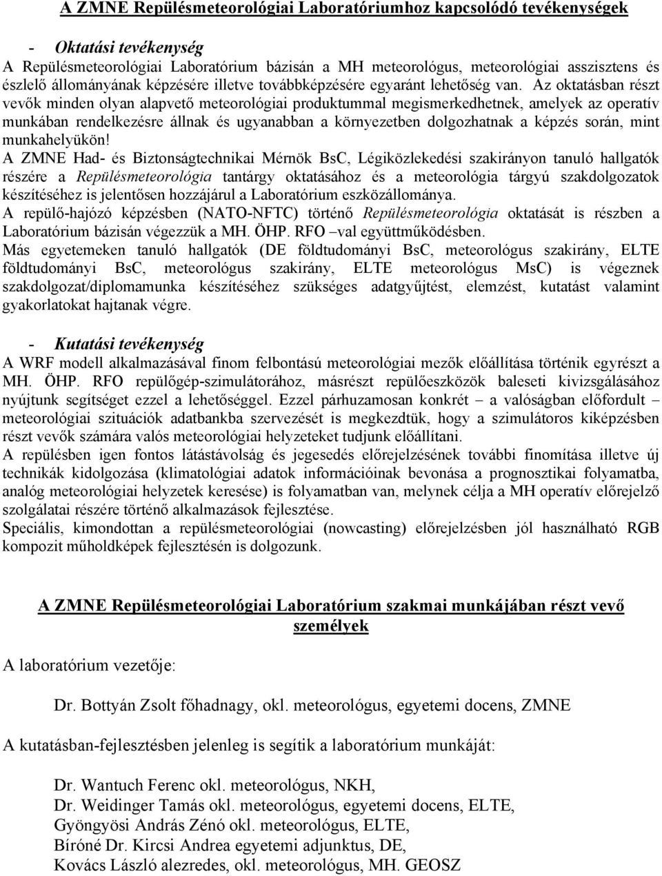 Az oktatásban részt vevők minden olyan alapvető meteorológiai produktummal megismerkedhetnek, amelyek az operatív munkában rendelkezésre állnak és ugyanabban a környezetben dolgozhatnak a képzés