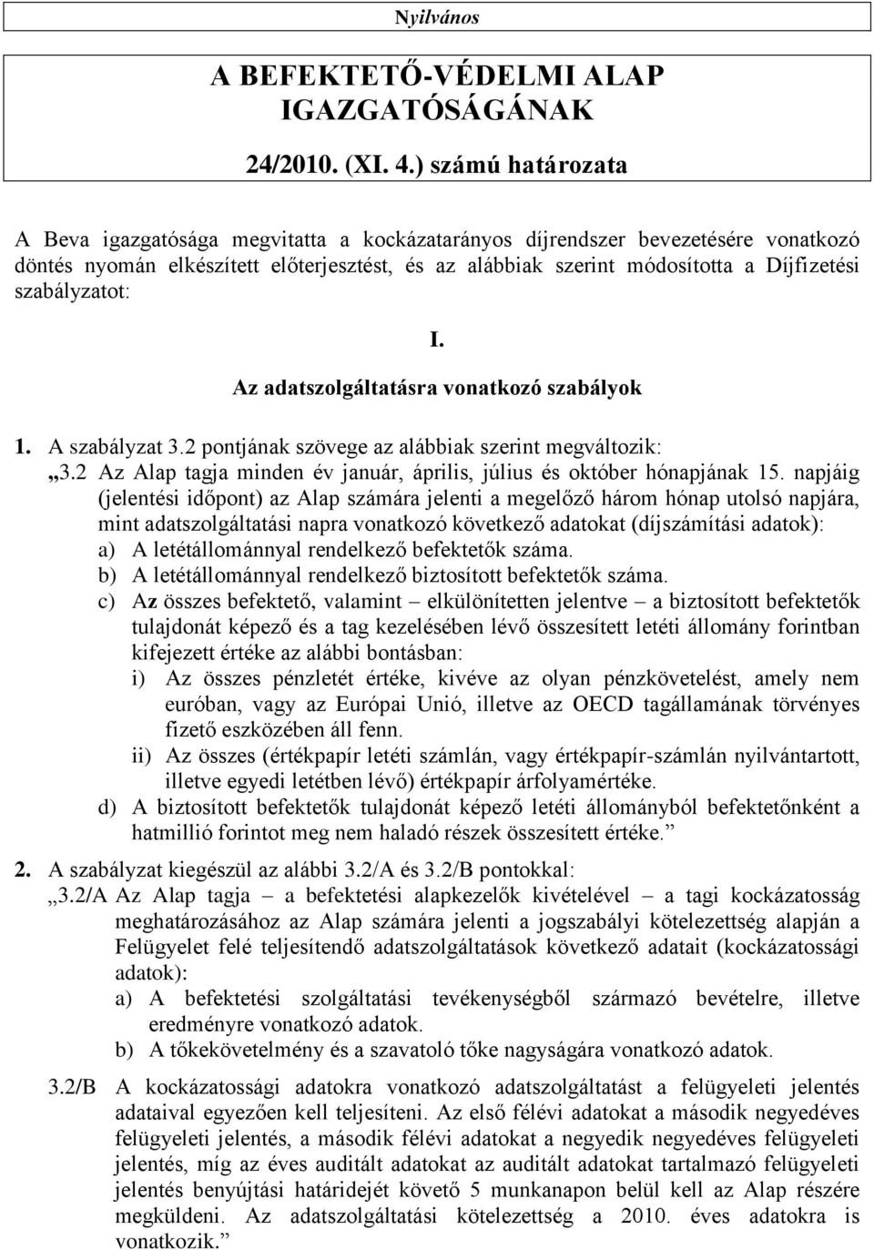 szabályzatot: I. Az adatszolgáltatásra vonatkozó szabályok 1. A szabályzat 3.2 pontjának szövege az alábbiak szerint megváltozik: 3.