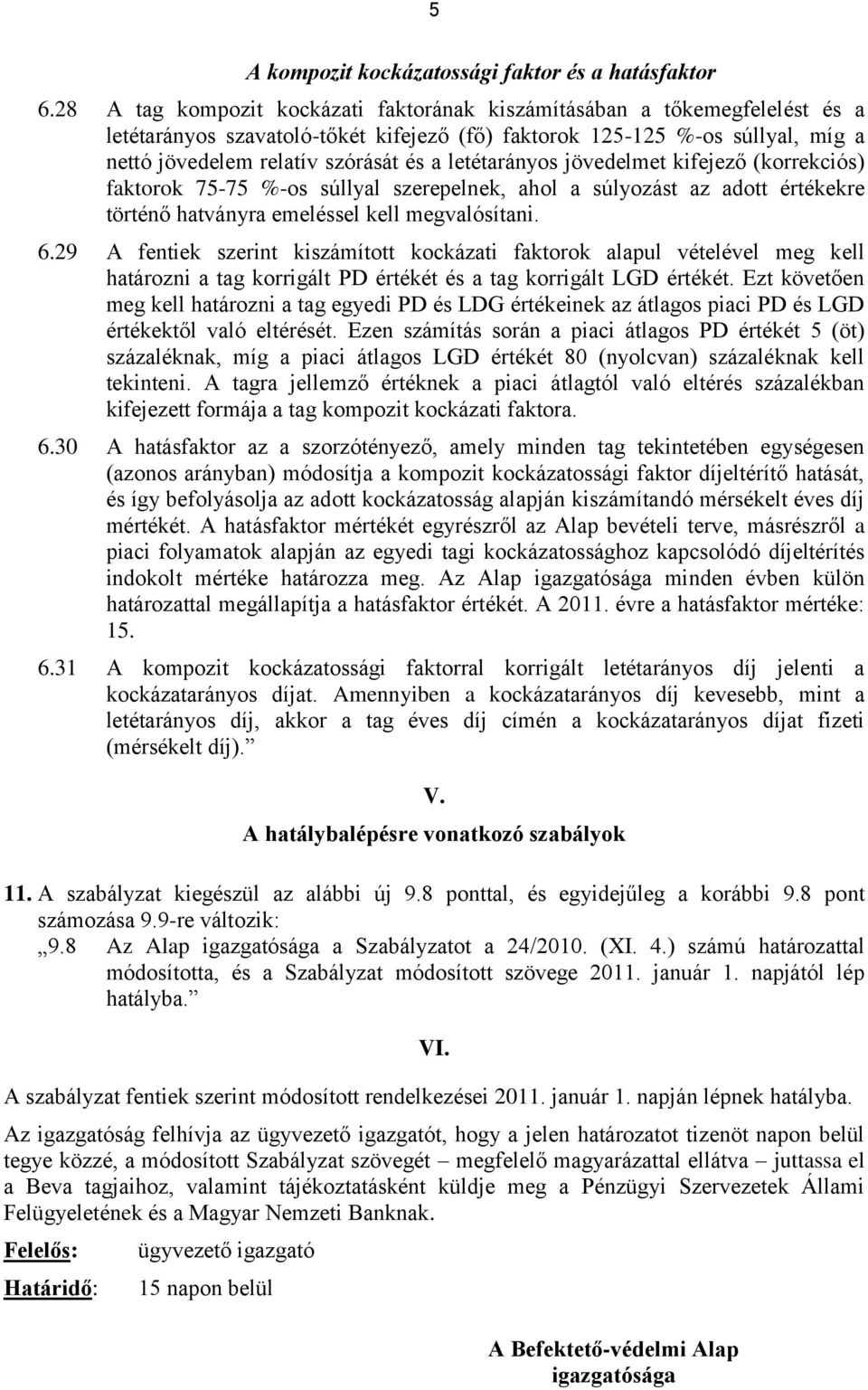 letétarányos jövedelmet kifejező (korrekciós) faktorok 75-75 %-os súllyal szerepelnek, ahol a súlyozást az adott értékekre történő hatványra emeléssel kell megvalósítani. 6.