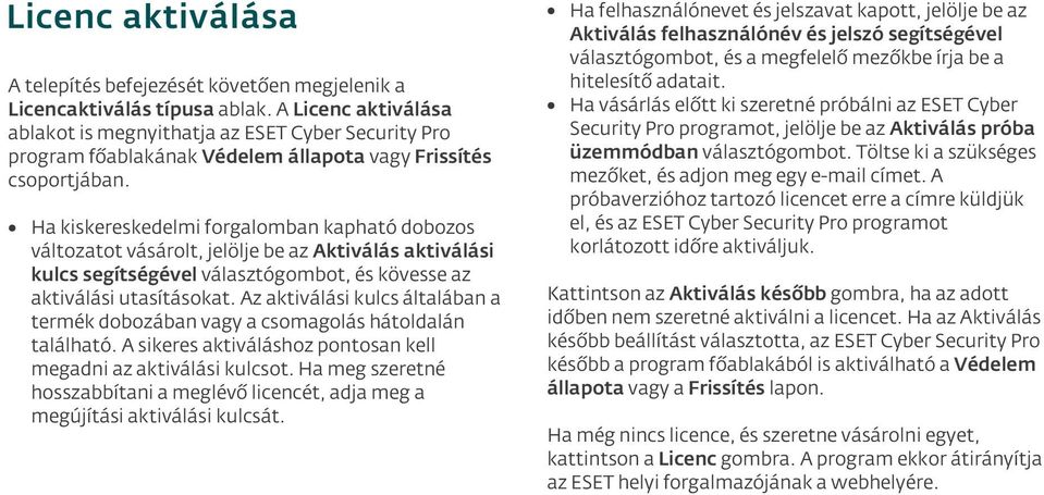 Ha kiskereskedelmi forgalomban kapható dobozos változatot vásárolt, jelölje be az Aktiválás aktiválási kulcs segítségével választógombot, és kövesse az aktiválási utasításokat.