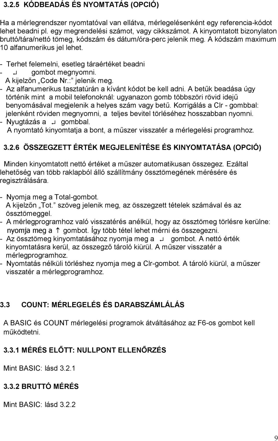 - Terhet felemelni, esetleg táraértéket beadni - gombot megnyomni. A kijelzőn Code Nr.: jelenik meg. - Az alfanumerikus tasztatúrán a kívánt kódot be kell adni.