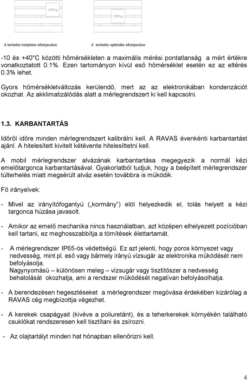 Az akklimatizálódás alatt a mérlegrendszert ki kell kapcsolni. 1.3. KARBANTARTÁS Időről időre minden mérlegrendszert kalibrálni kell. A RAVAS évenkénti karbantartást ajánl.