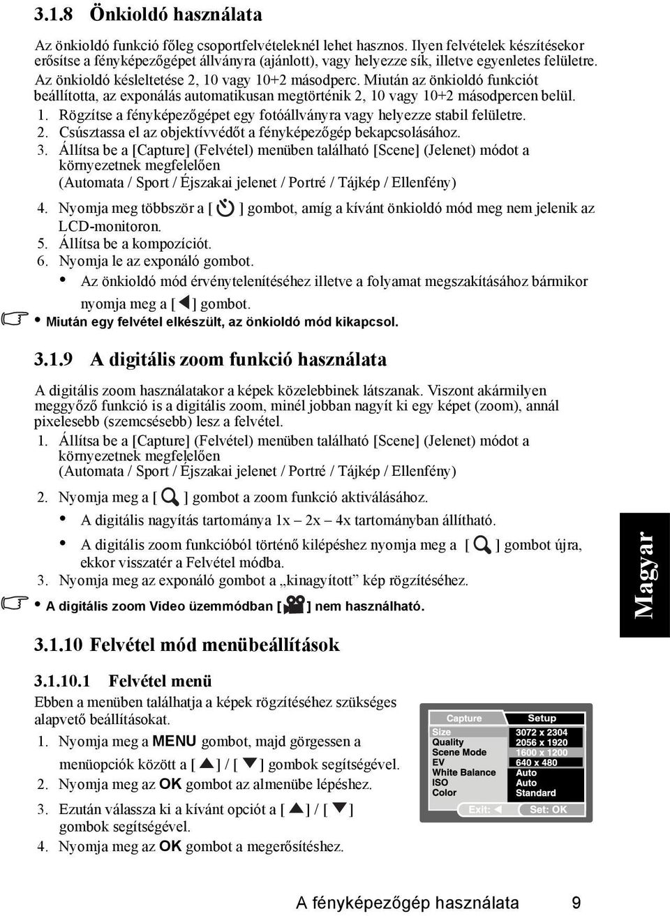 Miután az önkioldó funkciót beállította, az exponálás automatikusan megtörténik 2, 10 vagy 10+2 másodpercen belül. 1. Rögzítse a fényképezőgépet egy fotóállványra vagy helyezze stabil felületre. 2. Csúsztassa el az objektívvédőt a fényképezőgép bekapcsolásához.