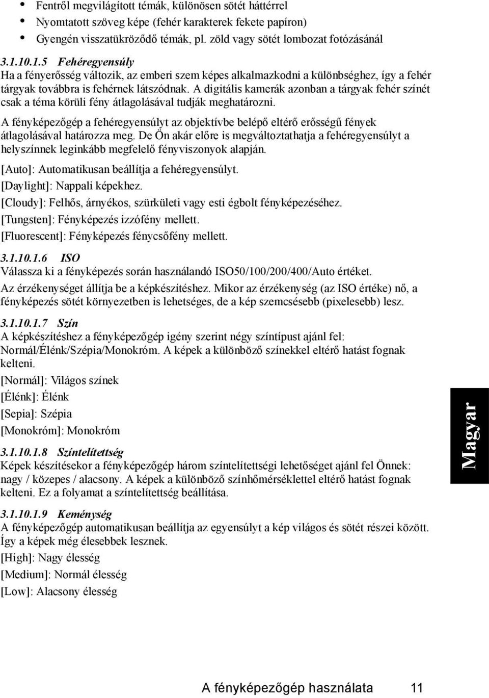 A digitális kamerák azonban a tárgyak fehér színét csak a téma körüli fény átlagolásával tudják meghatározni.