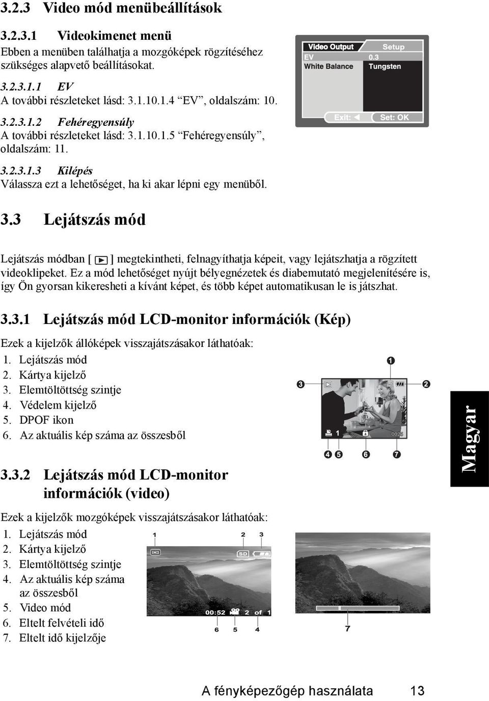 Ez a mód lehetőséget nyújt bélyegnézetek és diabemutató megjelenítésére is, így Ön gyorsan kikeresheti a kívánt képet, és több képet automatikusan le is játszhat. 3.