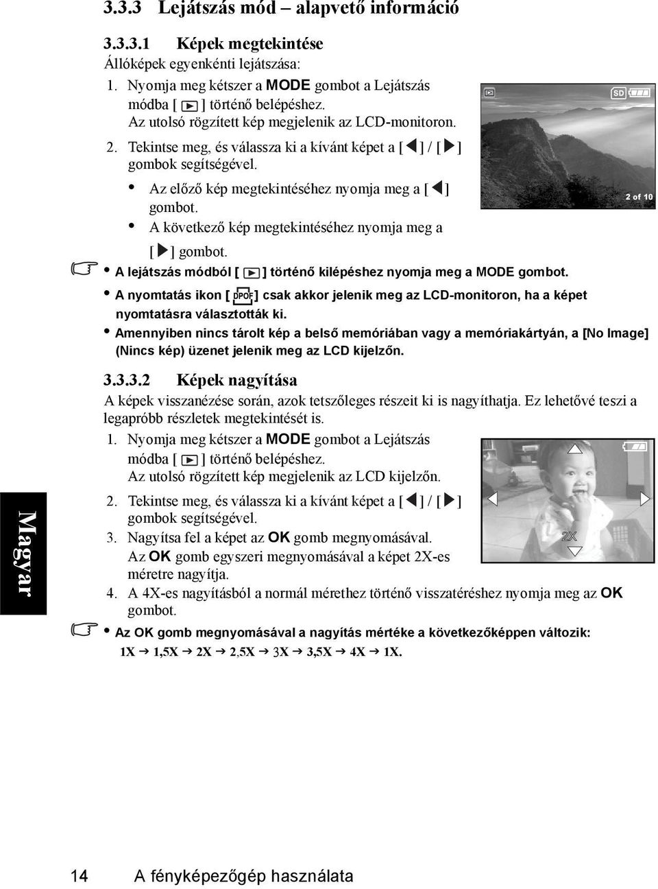 A következő kép megtekintéséhez nyomja meg a [ ] gombot. A lejátszás módból [ ] történő kilépéshez nyomja meg a MODE gombot.