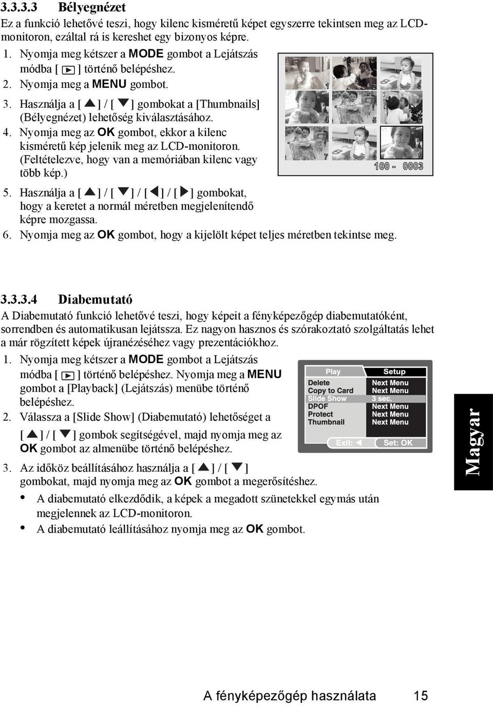 4. Nyomja meg az OK gombot, ekkor a kilenc kisméretű kép jelenik meg az LCD-monitoron. 4 5 6 7 (Feltételezve, hogy van a memóriában kilenc vagy 8 9 100-0003 több kép.) 5.