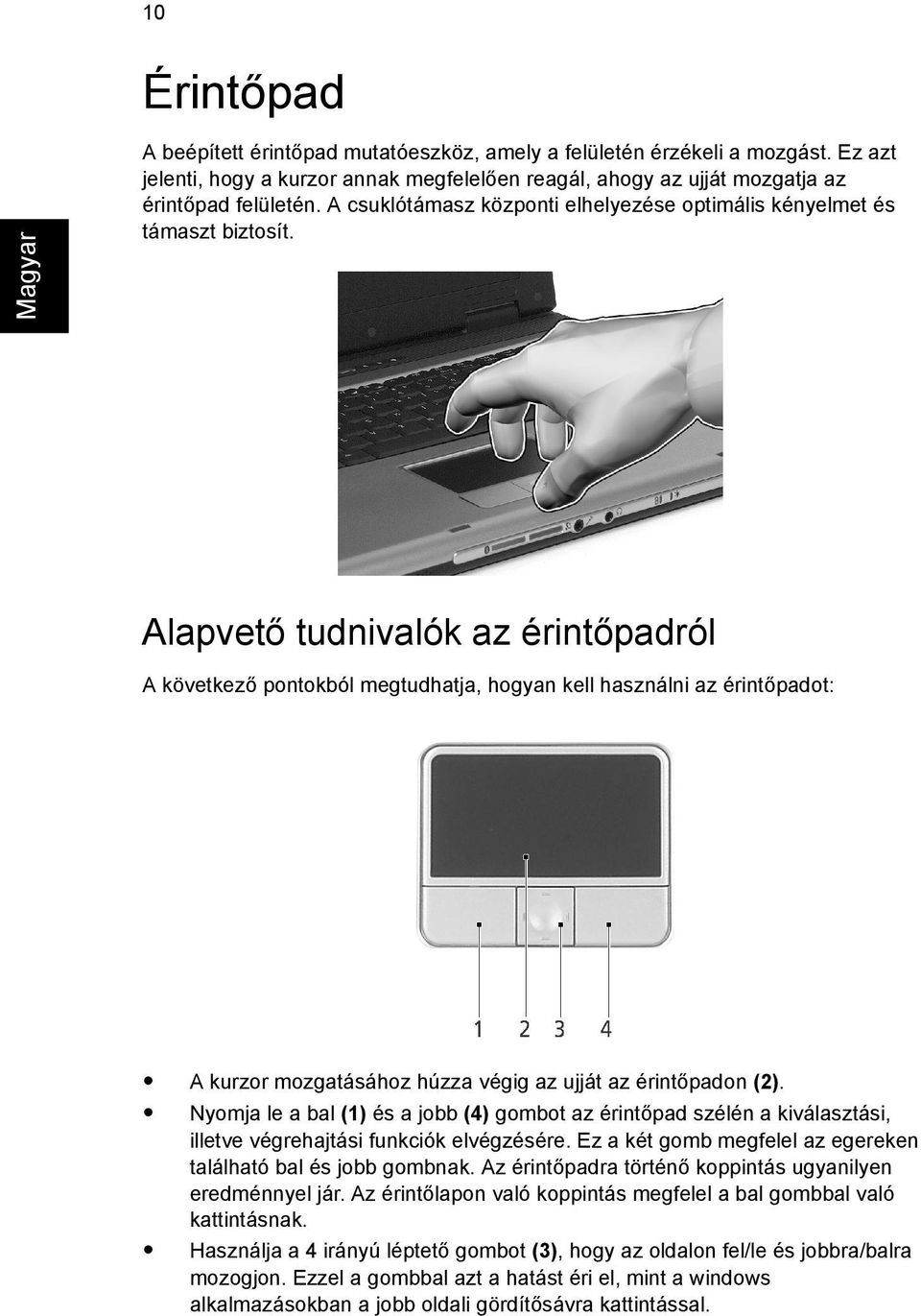 Alapvető tudnivalók az érintőpadról A következő pontokból megtudhatja, hogyan kell használni az érintőpadot: A kurzor mozgatásához húzza végig az ujját az érintőpadon (2).