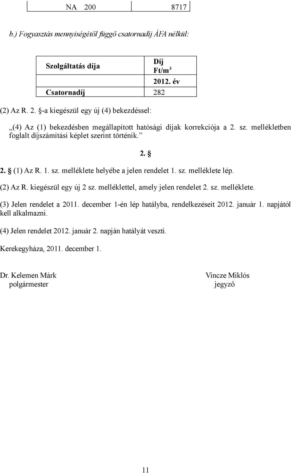 melléklettel, amely jelen rendelet 2. sz. melléklete. 2. (3) Jelen rendelet a 2011. december 1-én lép hatályba, rendelkezéseit 2012. január 1. napjától kell alkalmazni.