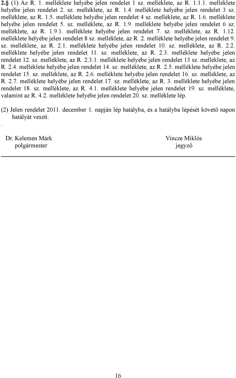 melléklete, az R. 1.9.1. melléklete helyébe jelen rendelet 7. sz. melléklete, az R. 1.12. melléklete helyébe jelen rendelet 8 sz. melléklete, az R. 2. melléklete helyébe jelen rendelet 9. sz. melléklete, az R. 2.1. melléklete helyébe jelen rendelet 10.