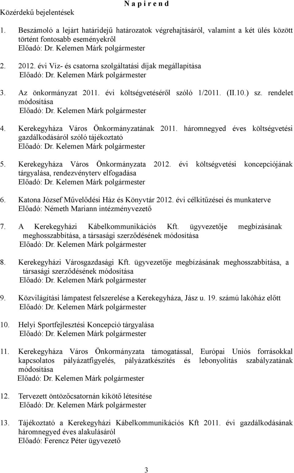 rendelet módosítása Előadó: Dr. Kelemen Márk polgármester 4. Kerekegyháza Város Önkormányzatának 2011. háromnegyed éves költségvetési gazdálkodásáról szóló tájékoztató Előadó: Dr.