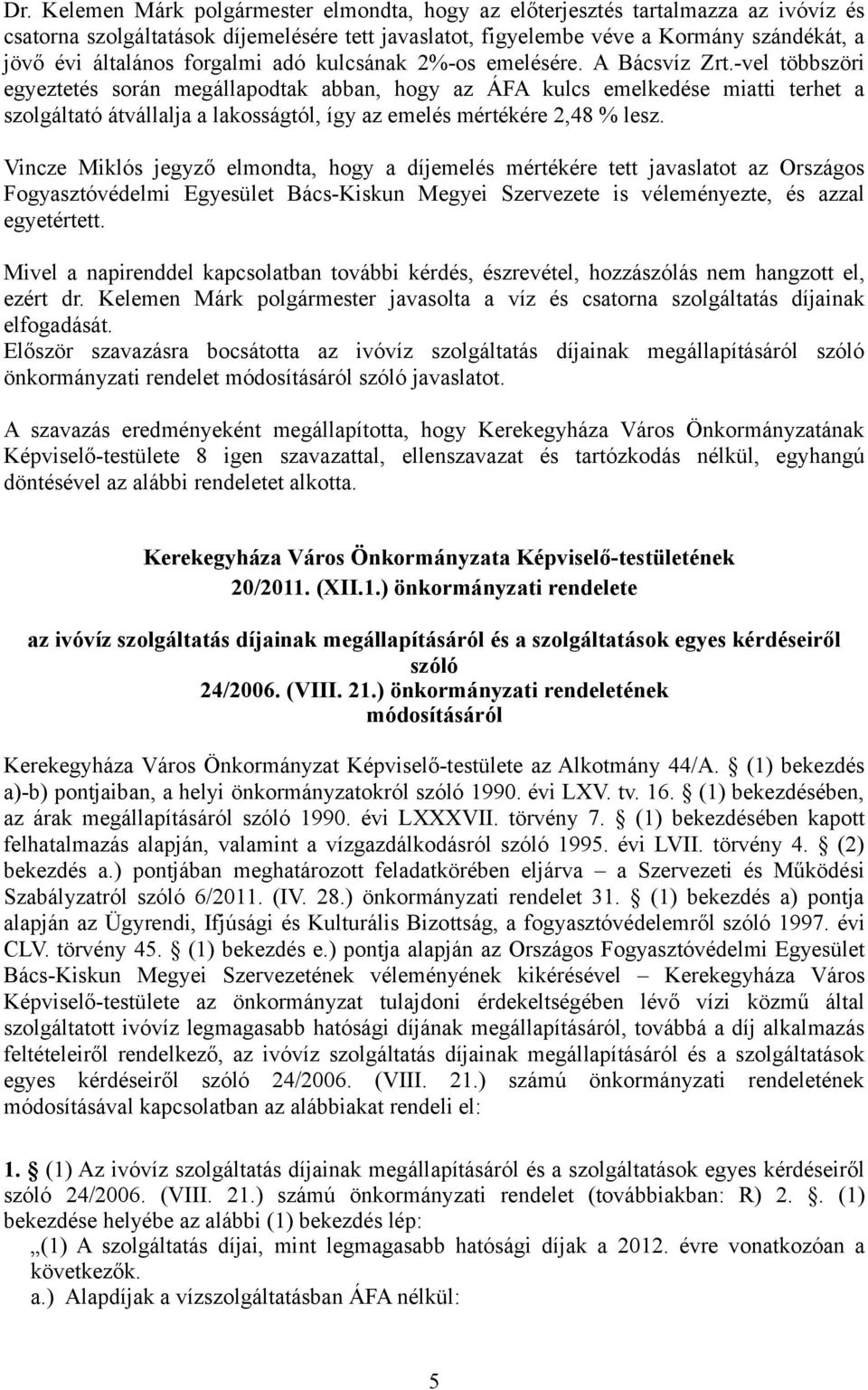 -vel többszöri egyeztetés során megállapodtak abban, hogy az ÁFA kulcs emelkedése miatti terhet a szolgáltató átvállalja a lakosságtól, így az emelés mértékére 2,48 % lesz.