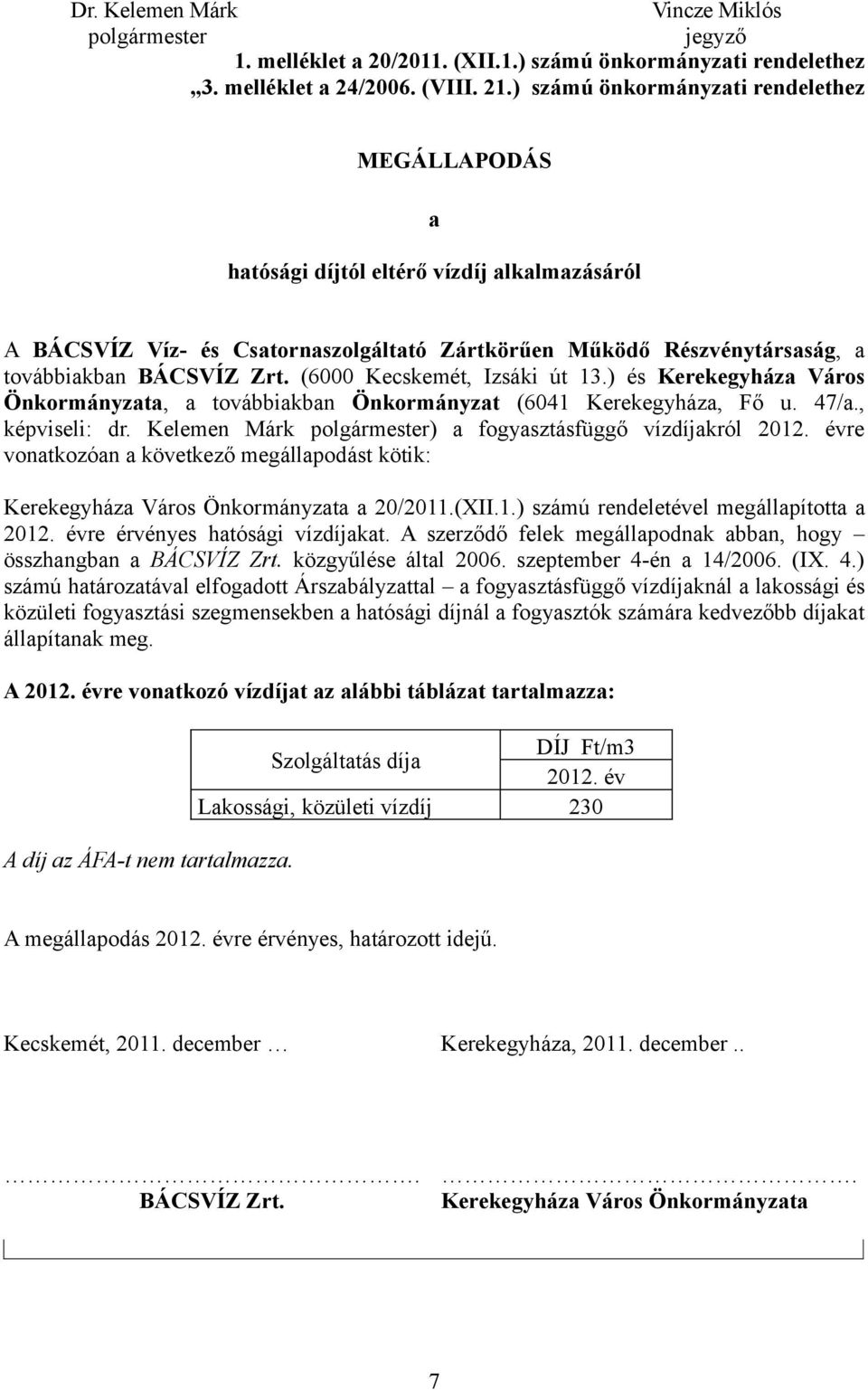 (6000 Kecskemét, Izsáki út 13.) és Kerekegyháza Város Önkormányzata, a továbbiakban Önkormányzat (6041 Kerekegyháza, Fő u. 47/a., képviseli: dr.