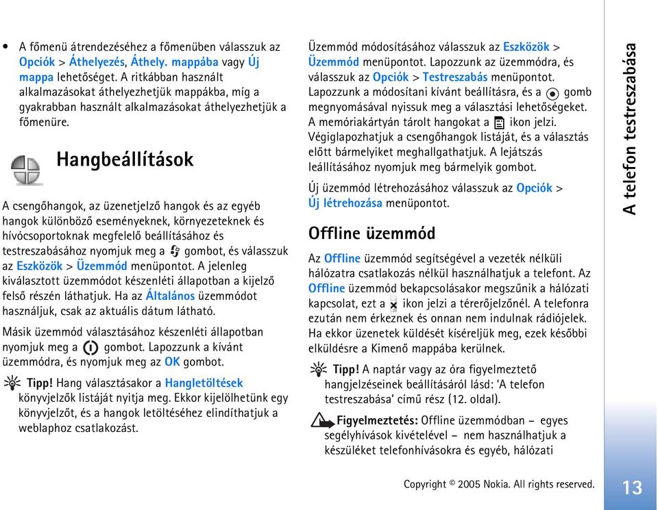 Hangbeállítások A csengõhangok, az üzenetjelzõ hangok és az egyéb hangok különbözõ eseményeknek, környezeteknek és hívócsoportoknak megfelelõ beállításához és testreszabásához nyomjuk meg a gombot,