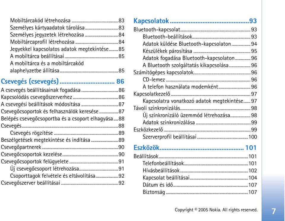 ..86 A csevegési beállítások módosítása...87 Csevegõcsoportok és felhasználók keresése...87 Belépés csevegõcsoportba és a csoport elhagyása...88 Csevegés...88 Csevegés rögzítése.