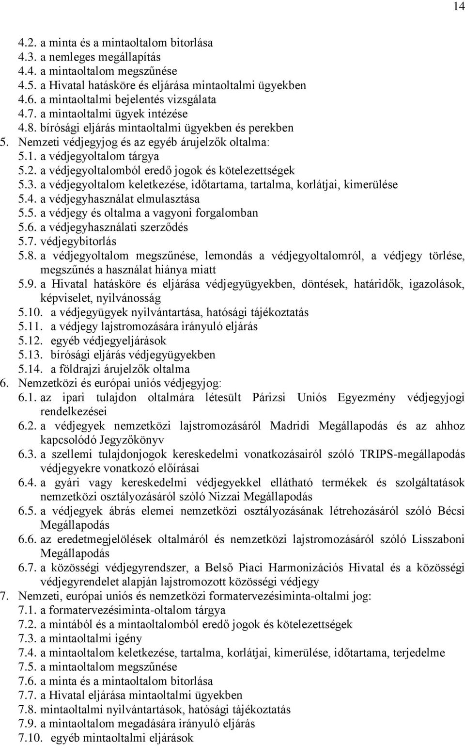 a védjegyoltalom tárgya 5.2. a védjegyoltalomból eredő jogok és kötelezettségek 5.3. a védjegyoltalom keletkezése, időtartama, tartalma, korlátjai, kimerülése 5.4. a védjegyhasználat elmulasztása 5.5. a védjegy és oltalma a vagyoni forgalomban 5.