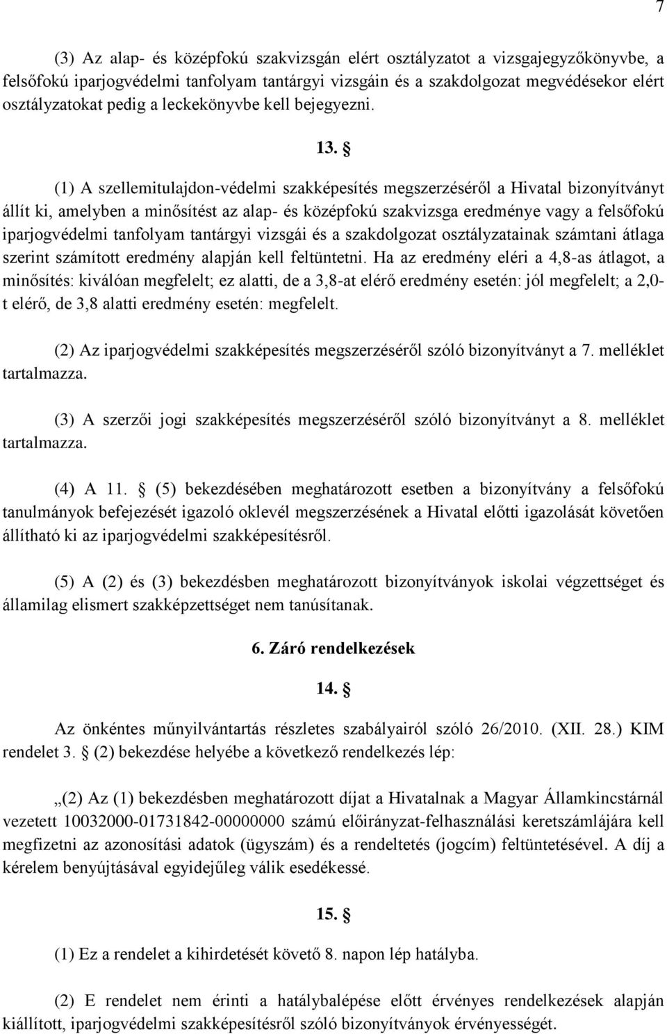 (1) A szellemitulajdon-védelmi szakképesítés megszerzéséről a Hivatal bizonyítványt állít ki, amelyben a minősítést az alap- és középfokú szakvizsga eredménye vagy a felsőfokú iparjogvédelmi