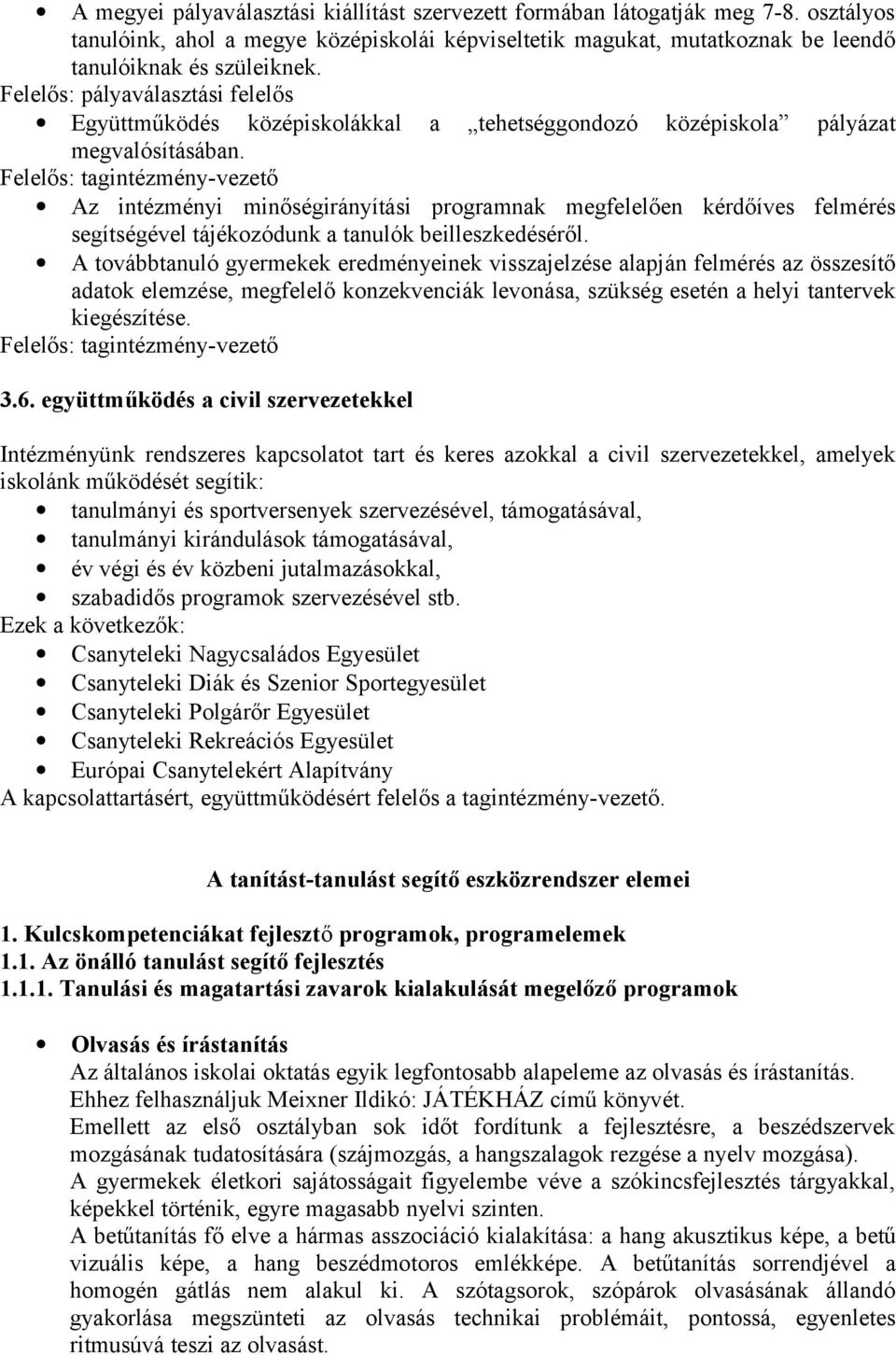 Felelős: tagintézmény-vezető Az intézményi minőségirányítási prgramnak megfelelően kérdőíves felmérés segítségével tájékzódunk a tanulók beilleszkedéséről.